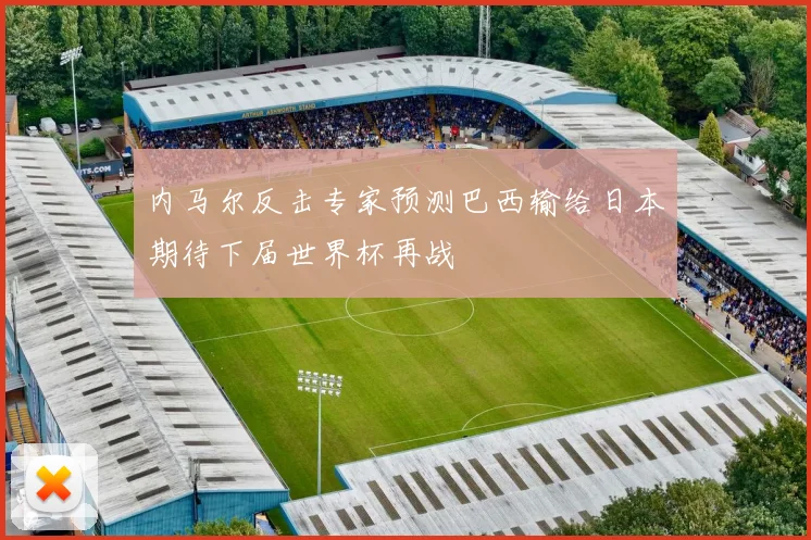 内马尔反击专家预测巴西输给日本期待下届世界杯再战